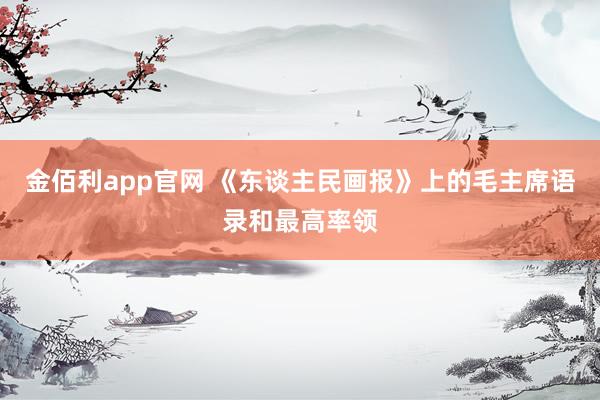金佰利app官网 《东谈主民画报》上的毛主席语录和最高率领