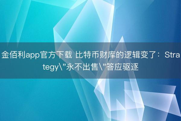 金佰利app官方下载 比特币财库的逻辑变了：Strategy